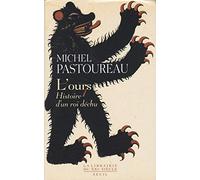 L'ours : Histoire d'un roi déchu de Michel Pastoureau ( 3 septembre 2015 )