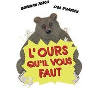 L'Ours qu'il vous faut Giovanna Zoboli (Auteur), Lisa D'Andrea (Auteur), Margaux Rochefort (Traduction)