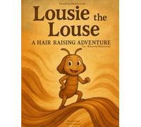 Lousie the Louse: A Hair Raising Adventure of Bravery, Friendship & Finding Home