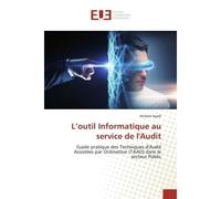 L'outil Informatique au service de l'Audit Guide pratique des Techniques d'Audit Assistées par Ordinateur (TAAO) dans le secteur Public - Hichem Ayadi - Universitaires Europeennes - broché - Livre