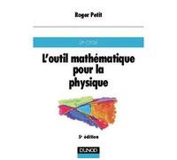 L'outil mathématiques pour la physique - 5ème édition - distributions convolution transformations de Fourier et de Laplace fonctions d'une variable complexe fonctions eulériennes - Roger Petit - Dunod