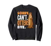 Loutre de mer Désolé, Je ne Peux Pas Vous dire au Revoir Sweatshirt