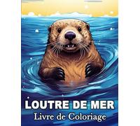 Loutre de Mer Livre de Coloriage: 50 Images Mignonnes pour Lutter Contre le Stress et se Détendre