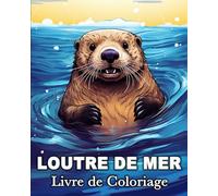 Loutre de Mer Livre de Coloriage: 50 Images Mignonnes pour Lutter Contre le Stress et se Détendre