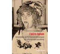 L'outre-humain: Automates, performances mécaniques et cultures spectaculaires