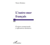 L'outre-mer français Evolution institutionnelle et affirmations identitaires - Thierry Michalon - L'harmattan - broché - Etude