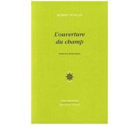 L'ouverture Du Champ - Précédé De Un Essai En Guerre & Ecrire L'écriture