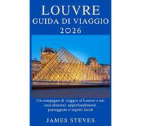 Louvre Guida di viaggio 2026: Un compagno di viaggio al Louvre e nei suoi dintorni: approfondimenti, passeggiate e segreti locali