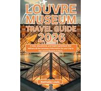 LOUVRE MUSEUM TRAVEL GUIDE 2026: A clear, educational, and helpful guidebook that delivers all the necessary information for your trip to the Louvre Museum in Paris