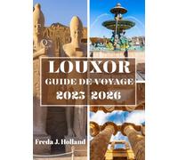 LOUXOR GUIDE DE VOYAGE 2025-2026 (COULEUR): Un voyage dans la majesté intemporelle des temples antiques d'Égypte et l'esprit du Nil