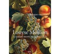Louyse Moillon (Paris, vers 1610-1696): La nature morte au Grand Siècle, catalogue raisonné