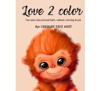 Love 2 Color: Fun and educational baby animal coloring book