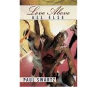 Love Above All Else Swartz, Paul (Auteur)