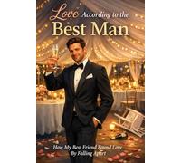 Love According to the Best Man: How My Best Friend Found Love By Falling Apart