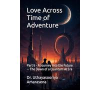 Love Across Time of Adventure: Part 5 - A Journey into the Future - The Dawn of a Quantum AI Era
