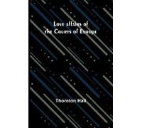 Love Affairs Of The Courts Of Europe