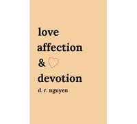 Love Affection & Devotion: Poetry And Prose: 1 (Love & Heartbreak Poems)