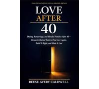 Love After 40: Dating, Remarriage, and Blended Families After 40 - Research-Backed Tools to Find Love Again, Build It Right, and Make It Last