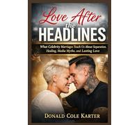 Love After the Headlines: What Celebrity Marriages Teach Us About Separation, Healing, Media Myths, and Lasting Love