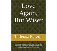 Love Again, But Wiser: A Practical Guide to Healing After Heartbreak, Dating with Confidence, Recognizing Red Flags, and Building a Healthier Relationship
