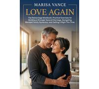 Love Again: The Remarriage Workbook: Practical Exercises for Building a Stronger Second Marriage, Navigating Blended Family Dynamics, and Getting It Right This Time