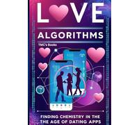 Love Algorithms: Finding Chemistry in the Age of Dating Apps: How Technology Shapes the Search for True Love