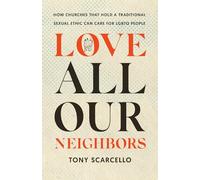 Love All Our Neighbors: How Churches That Hold a Traditional Sexual Ethic Can Care for LGBTQ People