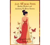 Love All Your Pieces: Healing Shadows and Awakening the Divine Feminine