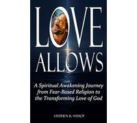 Love Allows: A Spiritual Awakening Journey from Fear-Based Religion to the Transforming Love of God
