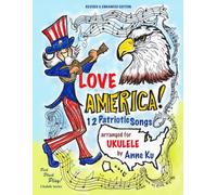 Love America! 12 Patriotic Songs for Ukulele Arranged for High-G and Low-G Ukes: Pick Pluck Play! Series Special Edition for America 250