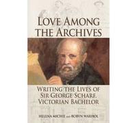 Love Among the Archives: Writing the Lives of George Scharf, Victorian Bachelor - [Version Originale] Inconnu (Auteur)