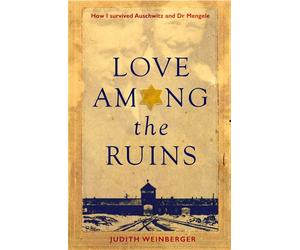 Love Among the Ruins How I Survived Auschwitz and Dr Mengele - Judith Weinberger - Little, brown book group - ebook (ePub) - Livre