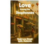 Love Among The Shophouses: Rebuilding Love And Legacy: A Historical Multicultural Romance Set In Malaysia