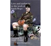 Love and Authority in the Work of Paula Rego by Ruth Rosengarten Ruth Rosengarten, (Auteur)