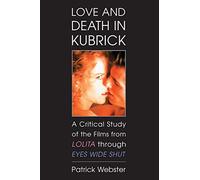 Love and Death in Kubrick: A Critical Study of the Films from Lolita Through Eyes Wide Shut