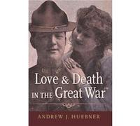 Love and Death in the Great War - Huebner Andrew J. Associate Professor of History Associate Professor of History University of Alabama - Oxford Universit Huebner Andrew J. Associate Professor of Hist