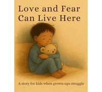 Love and Fear Can Live Here: A story for kids when grown-ups struggle