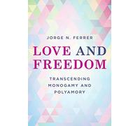 Love and Freedom: Transcending Monogamy and Polyamory