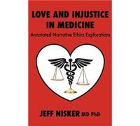 Love and Injustice in Medicine Annotated Narrative Ethics Explorations - Jeff Nisker MD PhD - Iguana Books - Livre en Anglais Jeff Nisker MD PhDJeff Nisker MD PhD (Auteur)