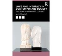 Love and Intimacy in Contemporary Society by Brooks & Ann Institute of Advanced Studies in the Humanities & University of Edinburgh Brooks Ann Institute of Advanced Studies in the Humanities Universit