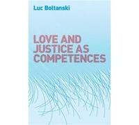 Love and Justice as Competences by Boltanski & Luc Ecole des hautes etudes en sciences sociales & Paris Boltanski Luc Ecole des hautes etudes en sciences sociales Paris (Auteur)