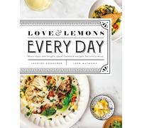 Love and Lemons Every Day: More than 100 Bright, Plant-Forward Recipes for Every Meal: A Cookbook