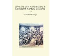 Love and Life: An Old Story in Eighteenth Century Costume