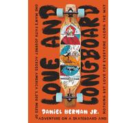 Love and Longboard: One Man's Faith Journey Across America, 3,200 Miles on a Skateboard, and Nothing but Love for Everyone Along the Way