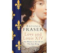 Love and Louis XIV: The Women in the Life of the Sun King