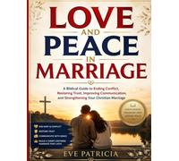 LOVE AND PEACE IN MARRIAGE: A Biblical Guide to Ending Conflict, Restoring Trust, Improving Communication, and Strengthening Your Christian Marriage