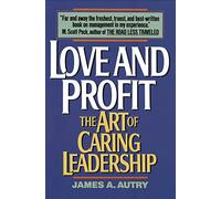 Love and Profit: The Art of Caring Leadership Autry, James A. (Auteur)