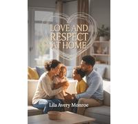 Love and Respect at Home: How to End Disrespect, Build Empathy, and Raise Emotionally Healthy Families
