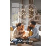 Love and Respect at Home: How to End Disrespect, Build Empathy, and Raise Emotionally Healthy Families