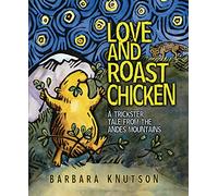 Love and Roast Chicken: A Trickster Tale from the Andes Mountains